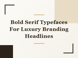 Bold Serif Typefaces for Luxury Branding Headlines