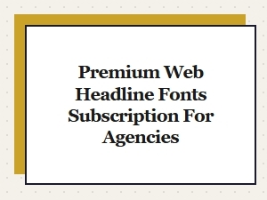 Premium Web Headline Fonts Subscription for Agencies